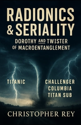 Radionics & Seriality: Dorothy and Twister of Macroentanglement by Rey, Christopher