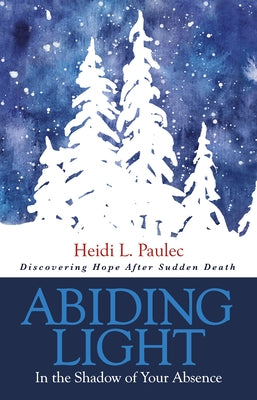 Abiding Light: In the Shadow of Your Absence by Paulec, Heidi L.