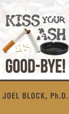 Kiss Your Ash Good-Bye! by Block, Joel