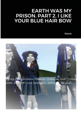 Earth Was My Prison. Part 2. I Like Your Blue Hair Bow by Nexie