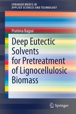 Deep Eutectic Solvents for Pretreatment of Lignocellulosic Biomass by Bajpai, Pratima