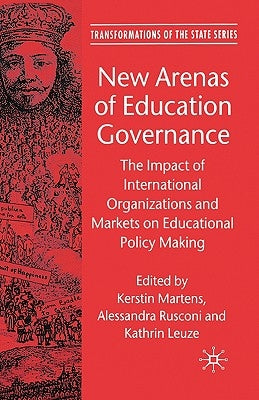 New Arenas of Education Governance: The Impact of International Organizations and Markets on Educational Policy Making by Leibfried, S.