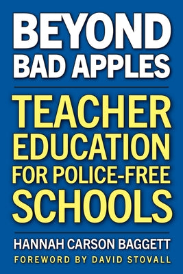 Beyond Bad Apples: Teacher Education for Police-Free Schools by Baggett, Hannah Carson