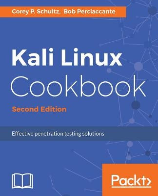 Kali Linux Cookbook - Second Edition: Effective penetration testing solutions by P. Schultz, Corey