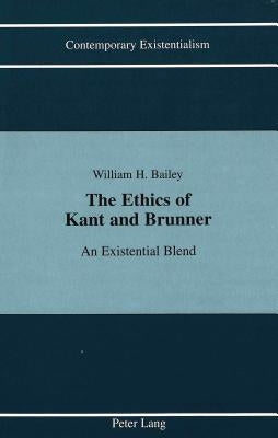 The Ethics of Kant and Brunner: An Existential Blend by Slaatte, Howard A.
