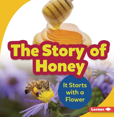 The Story of Honey: It Starts with a Flower by Nelson, Robin