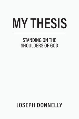 My Thesis: Standing on the Shoulders of God by Donnelly, Joseph