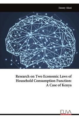 Research on Two Economic Laws of Household Consumption Function: A Case of Kenya by Alani, Jimmy