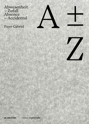 A Plus Minus Z: Payer Gabriel. Abwesenheit - Zufall / Absence - Accidental by Payer Gabriel