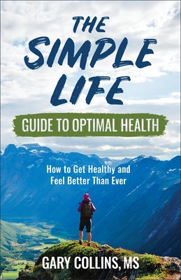 The Simple Life Guide to Optimal Health: How to Get Healthy and Feel Better Than Ever by Collins, Gary