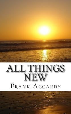All Things New: How The Christian Life Works by Accardy, Frank