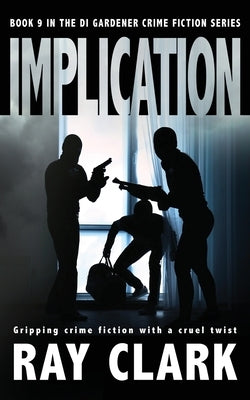 Implication: Gripping crime fiction with a cruel twist by Clark, Ray
