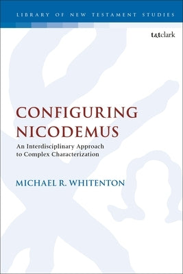 Configuring Nicodemus: An Interdisciplinary Approach to Complex Characterization by Whitenton, Michael R.