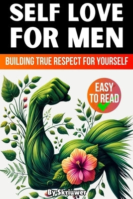 Self Love Book for Men: Building True Respect for Yourself by Skriuwer Com