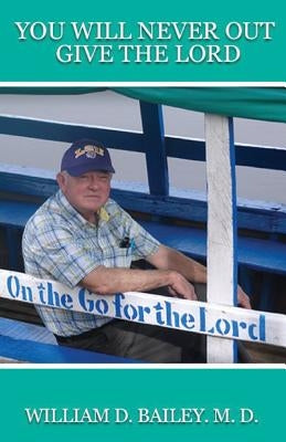 You Will Never Out Give the Lord by Bailey, William D.