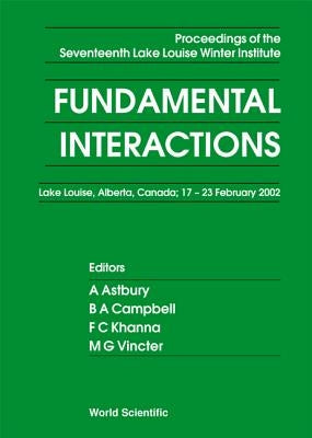 Fundamental Interactions - Proceedings of the Seventeenth Lake Louise Winter Institute by Astbury, Alan