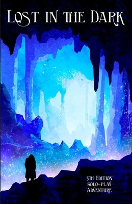 Lost in the Dark: A Solo 5th Edition Adventure that requires no DM! by Johnson, Mia