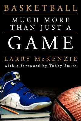Basketball: So Much More Than Just a Game by McKenzie, Larry A.