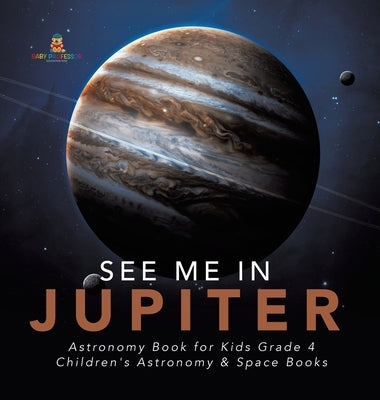 See Me in Jupiter Astronomy Book for Kids Grade 4 Children's Astronomy & Space Books by Baby Professor