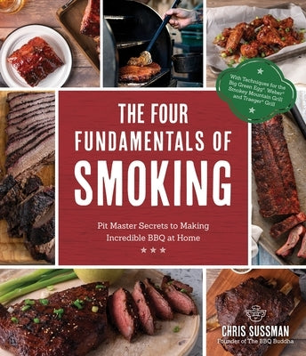 The Four Fundamentals of Smoking: Pit Master Secrets to Making Incredible BBQ at Home by Sussman, Chris