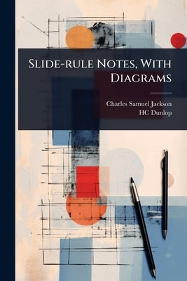 Slide-rule Notes, With Diagrams by Jackson, Charles Samuel