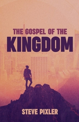The Gospel of the Kingdom by Pixler, Steve