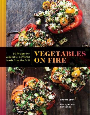 Vegetables on Fire: 50 Vegetable-Centered Meals from the Grill (Vegetable Cookbook, Grilling Cookbook) by Lewy, Brooke