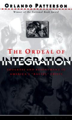 The Ordeal of Integration: Progress and Resentment in America's Racial Crisis by Patterson, Orlando