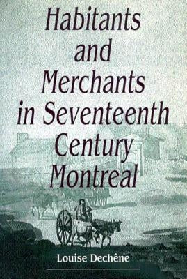 Habitants and Merchants in Seventeenth-Century Montreal by Dechêne, Louise