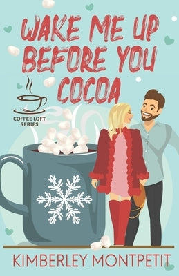 Wake Me Up Before You Cocoa (The Coffee Loft Series) by Montpetit, Kimberley