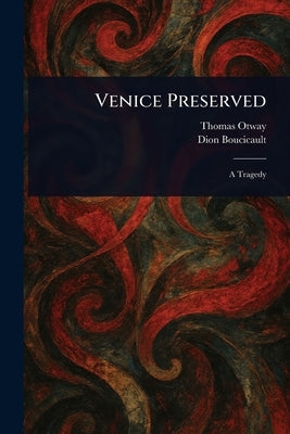 Venice Preserved by Otway, Thomas