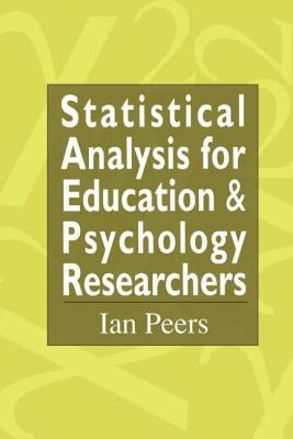 Statistical Analysis for Education and Psychology Researchers: Tools for researchers in education and psychology by Peers, Ian