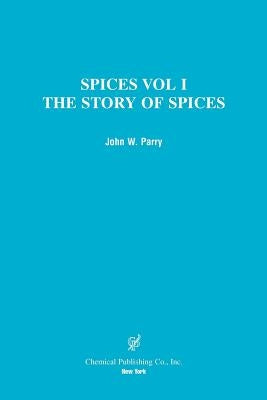 Spices: The Story of Spices the Spices Described by Parry, John W.