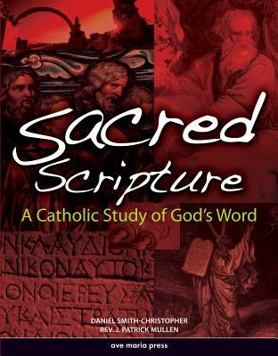 Sacred Scripture: A Catholic Study of God's Word by Smith-Christopher, Daniel L.