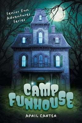 Camp Funhouse: Senior Fun Adventures Series by Carter, April
