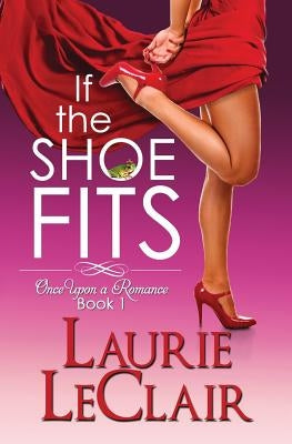 If The Shoe Fits: Once Upon A Romance, Book 1 by LeClair, Laurie