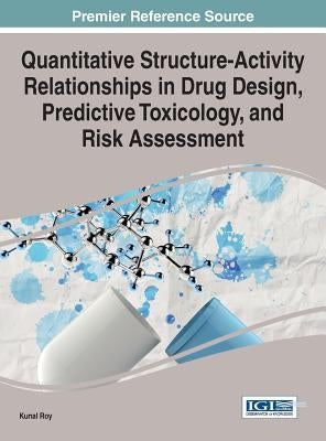 Quantitative Structure-Activity Relationships in Drug Design, Predictive Toxicology, and Risk Assessment by Roy, Kunal