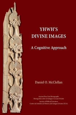 YHWH's Divine Images: A Cognitive Approach by McClellan, Daniel O.
