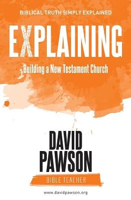 EXPLAINING Building a New Testament Church by Pawson, David