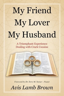 My Friend My Lover My Husband: A Triumphant Experience Dealing with Crack Cocaine by Brown, Avis Lamb