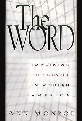 The Word: Imagining the Gospel in Modern America by Monroe, Ann