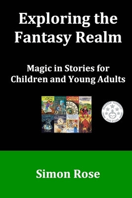 Exploring the Fantasy Realm: Magic in Stories for Children and Young Adults by Rose, Simon