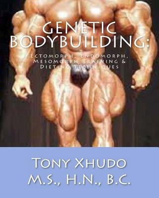 Genetic Bodybuilding: : Ectomorph, Endomorph, Mesomorph Training & Dieting Techniques by Xhudo MS, Hn Tony