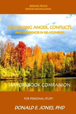 Seeking Peace Through Reconciliation Managing Anger, Conflicts, And Differences In Relationships A Workbook Companion For Personal Study by Jones, Donald E.