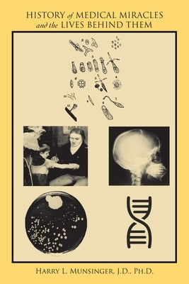 History of Medical Miracles and the Lives Behind Them by Munsinger J. D., Harry L.