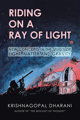 Riding on a Ray of Light: New Concepts in the Study of Light, Matter and Gravity by Dharani, Krishnagopal