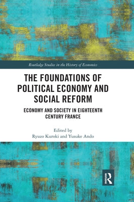 The Foundations of Political Economy and Social Reform: Economy and Society in Eighteenth Century France by Kuroki, Ryuzo