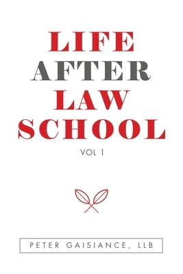 Life After Law School: Vol 1 by Gaisiance Llb, Peter