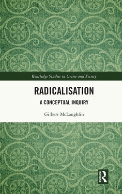 Radicalisation: A Conceptual Inquiry by McLaughlin, Gilbert