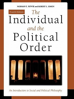 The Individual and the Political Order: An Introduction to Social and Political Philosophy by Bowie, Norman E.